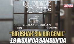 “Bir İshak’sın Bir Cemil” 18 Nisan’da Samsun’da