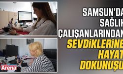 Samsun’da sağlık çalışanlarından sevdiklerine hayat dokunuşu