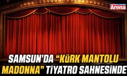 Samsun’da “Kürk Mantolu Madonna” tiyatro sahnesinde