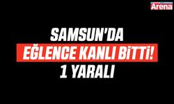 Samsun'da eğlence kanlı bitti!