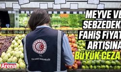 Meyve ve sebzedeki fahiş fiyat artışına büyük ceza!
