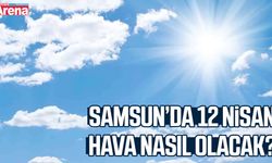 Samsun’da 12 Nisan hava nasıl olacak?