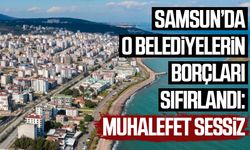 Samsun'da o belediyelerin borçları sıfırlandı