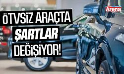 ÖTVsiz araçta şartlar değişiyor!