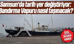 Samsun'da tarih yer değiştiriyor: Bandırma Vapuru nasıl taşınacak?