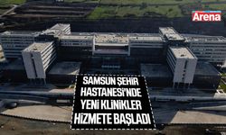Samsun Şehir Hastanesi'nde yeni klinikler hizmete başladı
