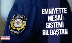 Emniyette mesai sistemi sil baştan