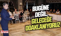 Bugüne değil, geleceğe odaklanıyoruz