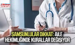 Samsunlular dikkat: Aile hekimliğinde kurallar değişiyor