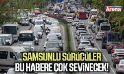 Samsunlu sürücüler bu habere çok sevinecek!