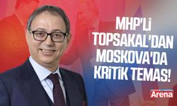 MHP'li Topsakal'dan Moskova'da kritik temas!
