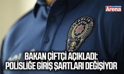 Bakan Çiftçi açıkladı: Polisliğe giriş şartları değişiyor