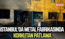 İstanbul'da metal fabrikasında korkutan patlama