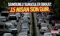 Samsunlu sürücüler dikkat: 15 Nisan son gün!