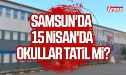 Samsun'da 15 Nisan'da okullar tatil mi?