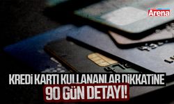 Kredi kartı kullananlar dikkat: 90 gün sınırı geliyor