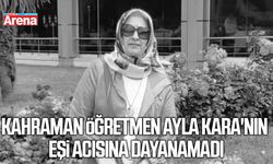 Kahraman öğretmen Ayla Kara'nın eşi acınsına dayanamadı