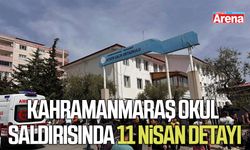 Kahramanmaraş okul saldırısında 11 Nisan detayı