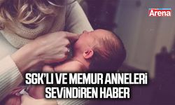 SGK’lı ve memur anneleri sevindiren haber