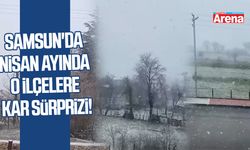 Samsun'da nisan ayında o ilçelere kar sürprizi