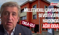Samsun Milletvekili Çan'dan sevgi evleri hakkında ağır iddia