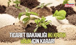 Ticaret Bakanlığı iki kritik ürün için karar!