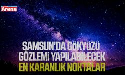 Samsun'da gökyüzü gözlemi yapılabilecek en karanlık noktalar