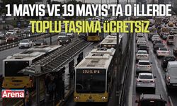 1 Mayıs ve 19 Mayıs'ta o illerde toplu taşıma ücretsiz