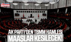 AK Parti'den TBMM hamlesi: Maaşlar kesilecek!