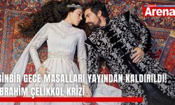 Binbir gece masalları yayından kaldırıldı! İbrahim Çelikkol krizi