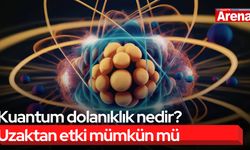 Kuantum dolanıklık nedir? Uzaktan etki mümkün mü