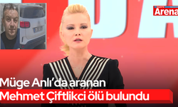 Müge Anlı’da aranan Mehmet Çiftlikci ölü bulundu