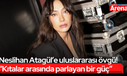Neslihan Atagül’e uluslararası övgü! “Kıtalar arasında parlayan bir güç”