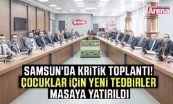 Samsun'da kritik toplantı!