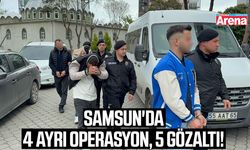 Samsun'da 4 ayrı operasyon, 5 gözaltı!