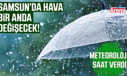 Samsun için kritik uyarı! Meteoroloji saat verdi