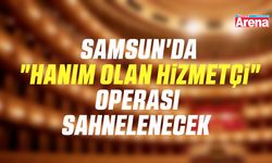 Samsun'da "Hanım Olan Hizmetçi" operası sahnelenecek