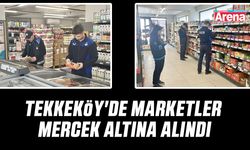 Tekkeköy'de marketler mercek altına alındı