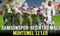Samsunspor-Beşiktaş maçı muhtemel 11'ler