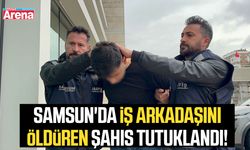 Samsun'da iş arkadaşını öldüren şahıs tutuklandı!