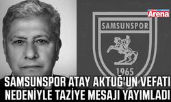 Samsunspor Atay Aktuğ'un vefatı nedeniyle taziye mesajı yayımladı