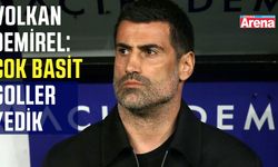 Volkan Demirel: Çok basit goller yedik