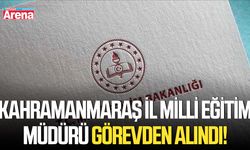 Kahramanmaraş İl Milli Eğitim Müdürü görevden alındı!
