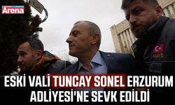Tuncay Sonel Erzurum Adliyesi'ne sevk edildi