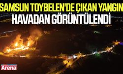 Samsun Toybelen'de çıkan yangın havadan görüntülendi