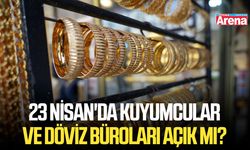 23 Nisan'da kuyumcular ve döviz büroları açık mı?