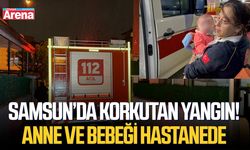 Samsun’da korkutan yangın! Anne ve bebeği hastanede