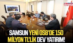 Samsun Yeni OSB’de 150 milyon TL’lik dev yatırım!