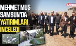 Dr. Mehmet Muş Samsun'da yatırımları inceledi