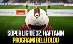 Süper Lig'de 32. haftanın programı belli oldu